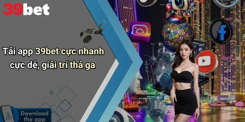 Tải app 39bet cực nhanh cực dễ, giải trí thả ga